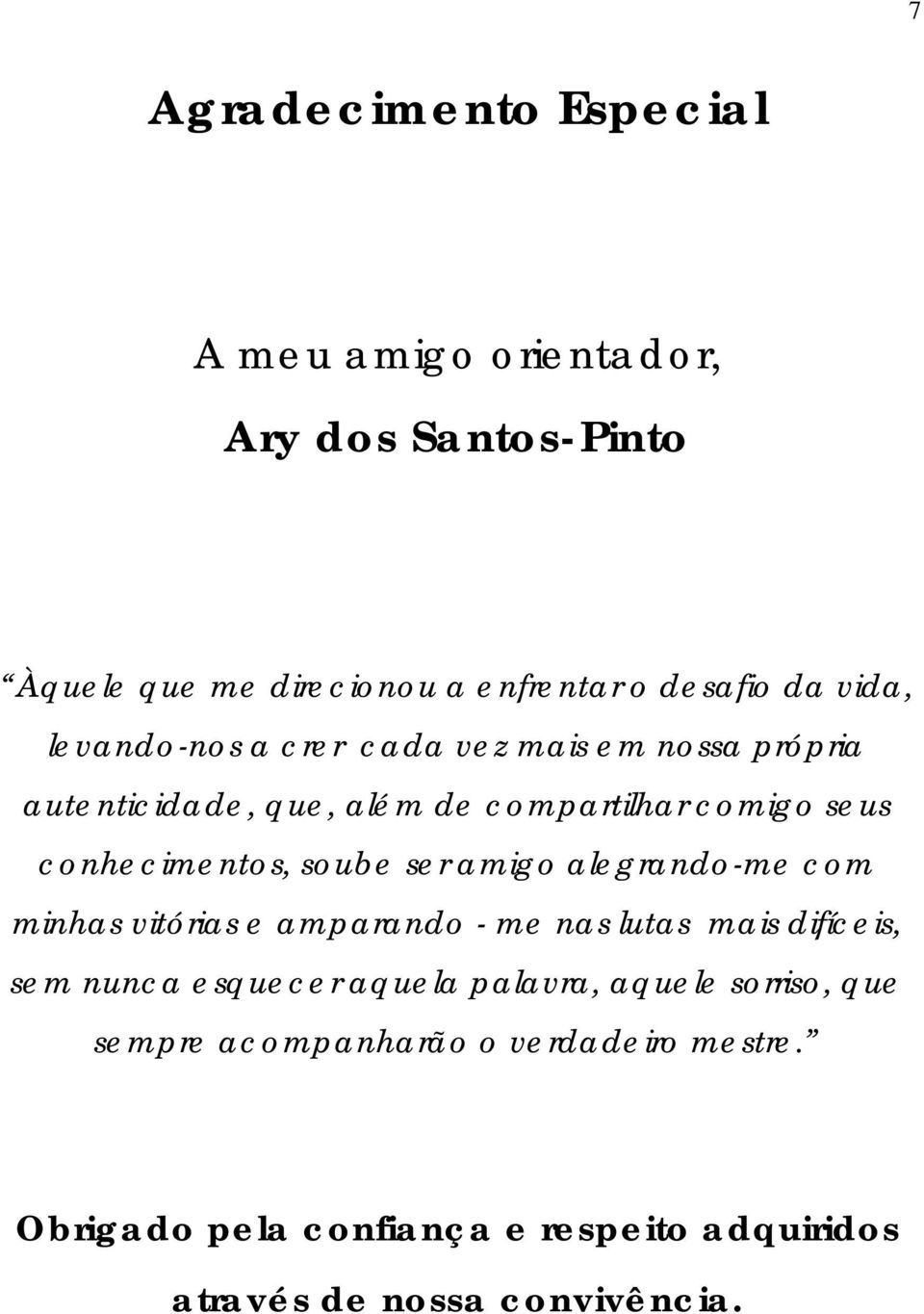 ser amigo alegrando-me com minhas vitórias e amparando - me nas lutas mais difíceis, sem nunca esquecer aquela palavra, aquele