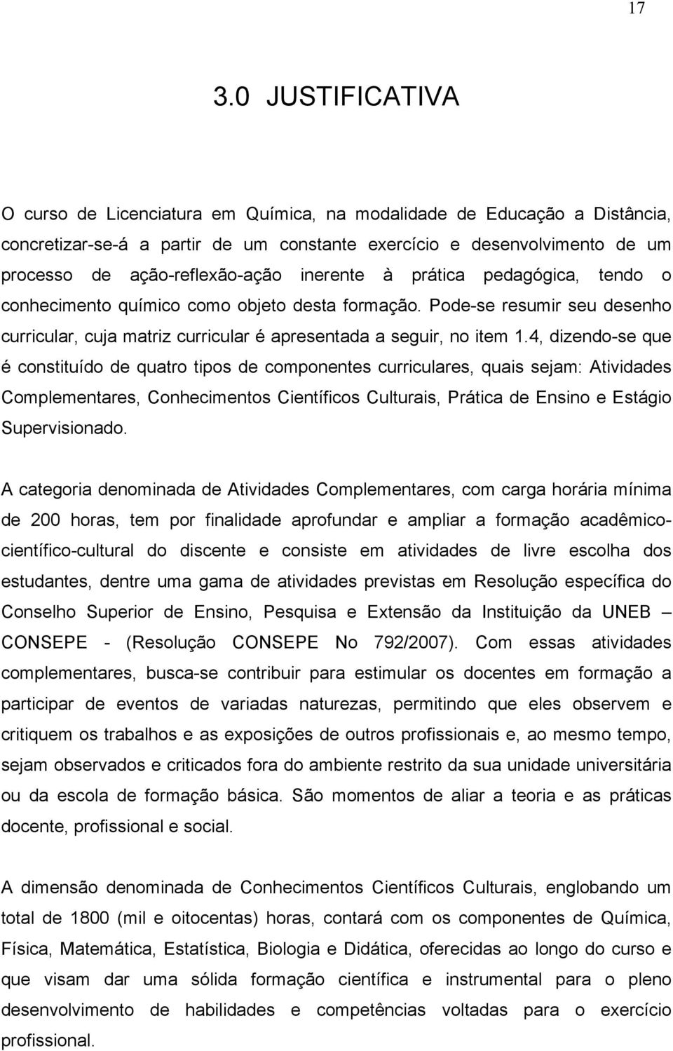 Pode-se resumir seu desenho curricular, cuja matriz curricular é apresentada a seguir, no item 1.