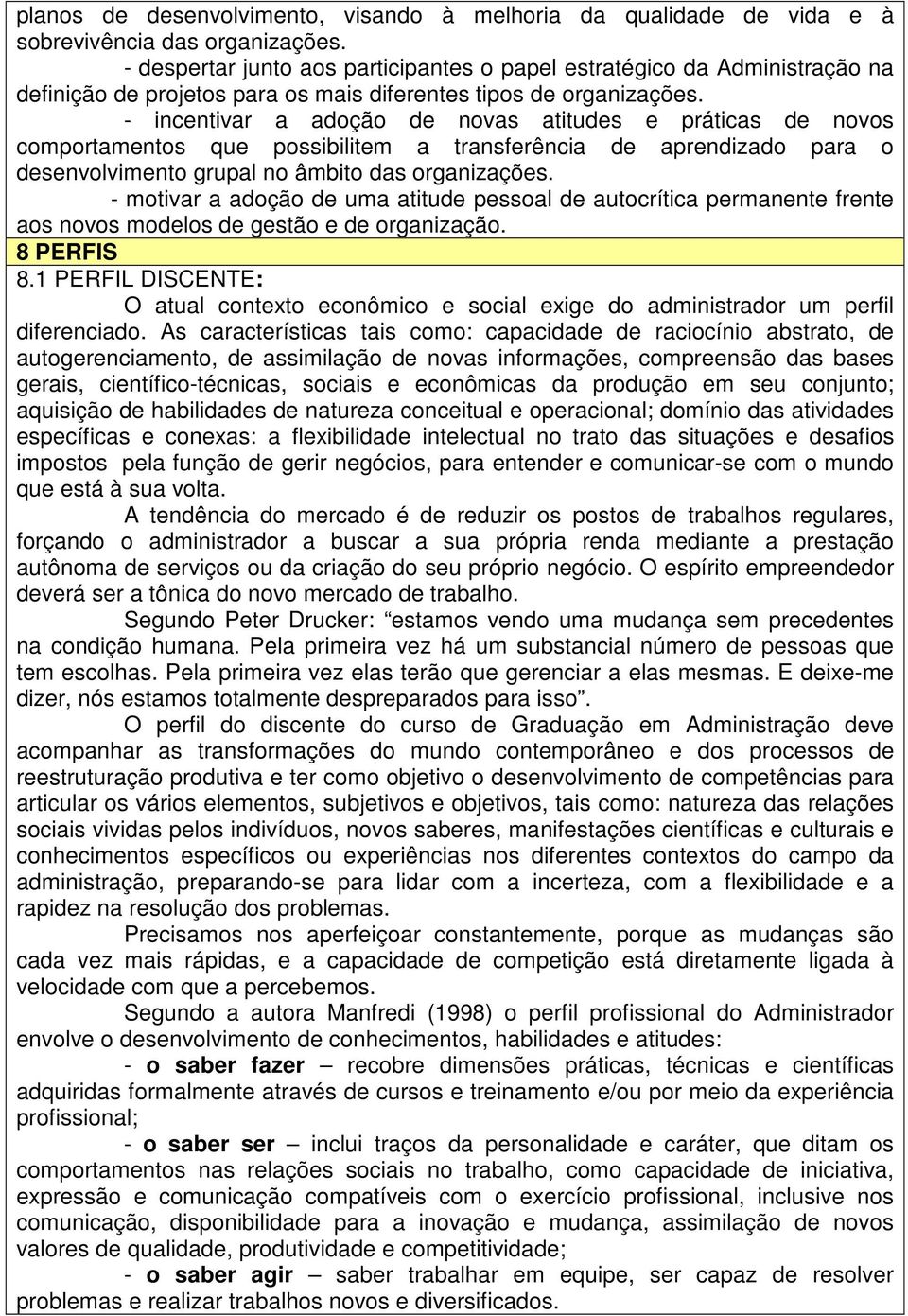 - incentivar a adoção de novas atitudes e práticas de novos comportamentos que possibilitem a transferência de aprendizado para o desenvolvimento grupal no âmbito das organizações.