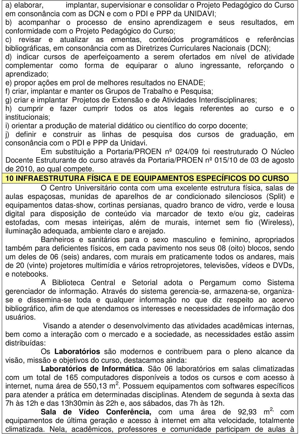 Nacionais (DCN); d) indicar cursos de aperfeiçoamento a serem ofertados em nível de atividade complementar como forma de equiparar o aluno ingressante, reforçando o aprendizado; e) propor ações em