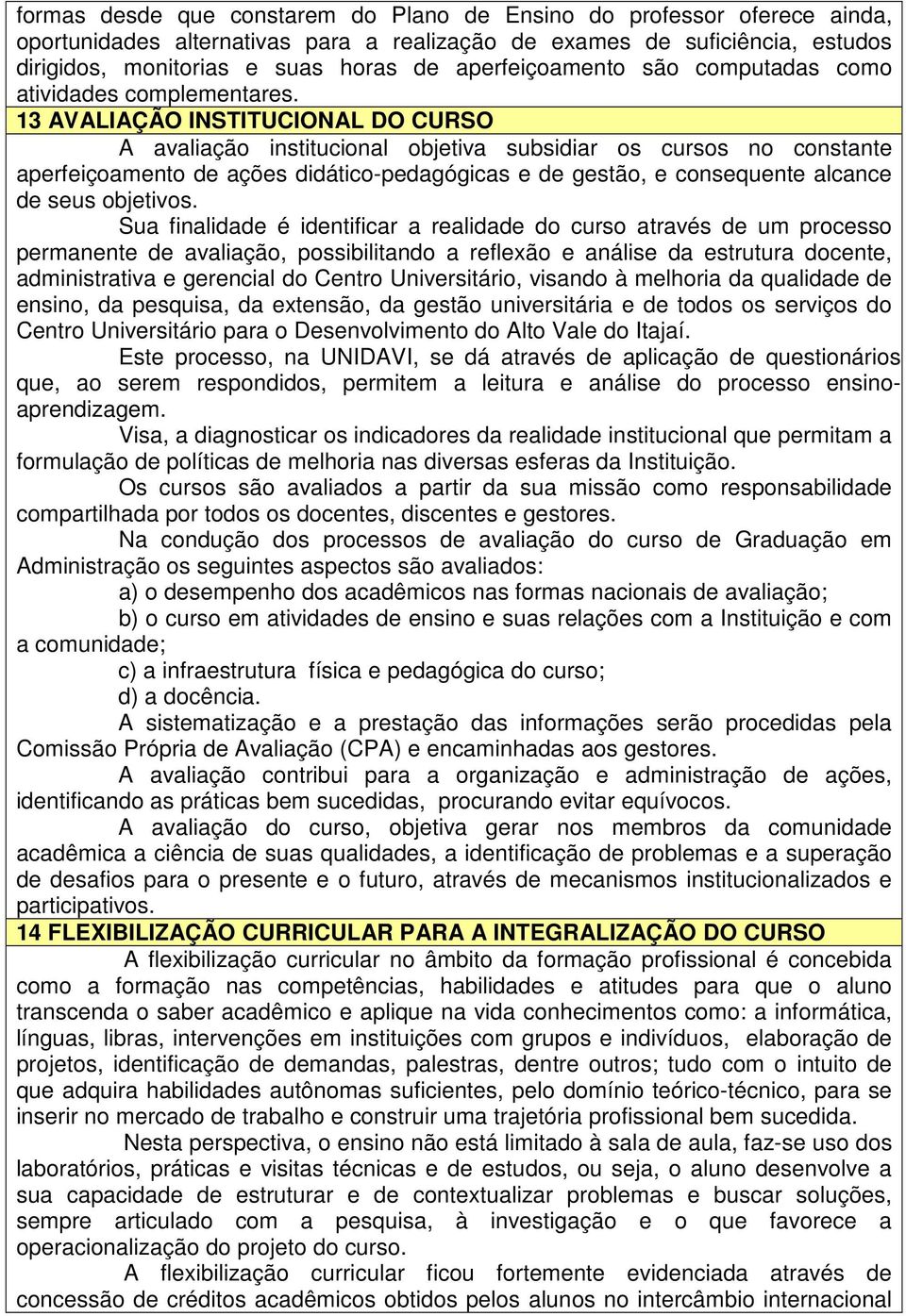 13 AVALIAÇÃO INSTITUCIONAL DO CURSO A avaliação institucional objetiva subsidiar os cursos no constante aperfeiçoamento de ações didático-pedagógicas e de gestão, e consequente alcance de seus