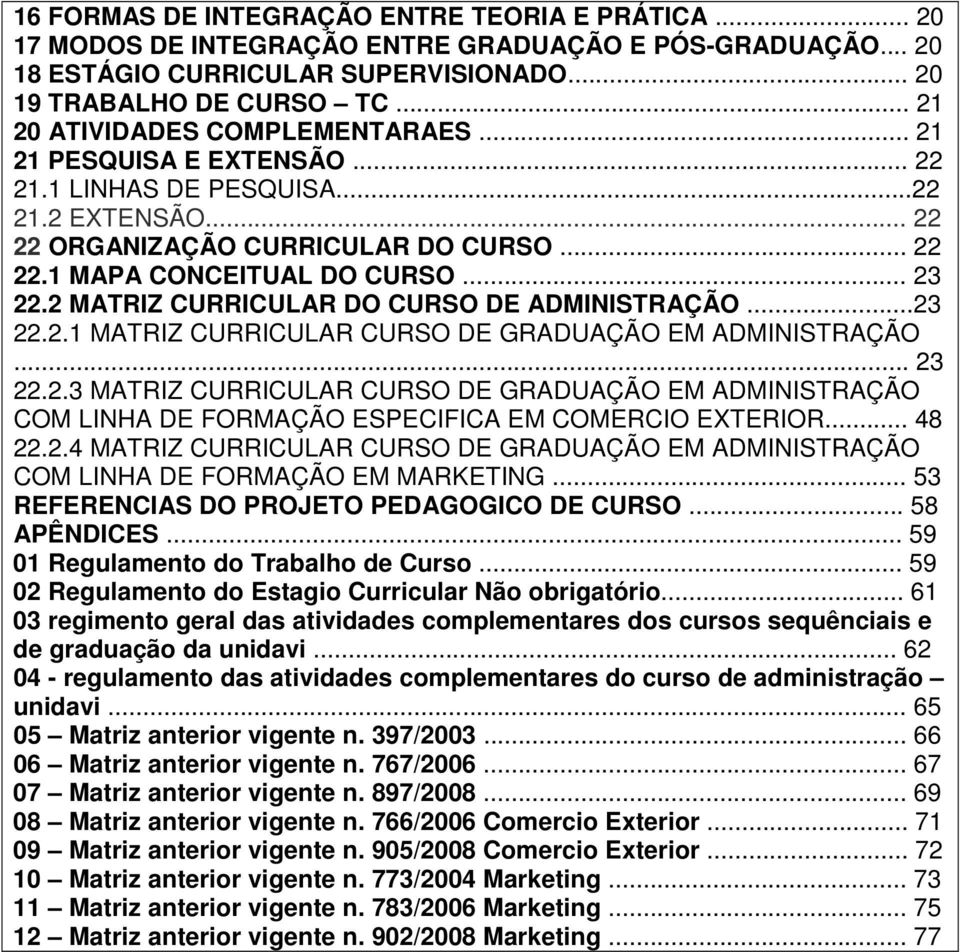 2 MATRIZ CURRICULAR DO CURSO DE ADMINISTRAÇÃO...23 22.2.1 MATRIZ CURRICULAR CURSO DE GRADUAÇÃO EM ADMINISTRAÇÃO... 23 22.2.3 MATRIZ CURRICULAR CURSO DE GRADUAÇÃO EM ADMINISTRAÇÃO COM LINHA DE FORMAÇÃO ESPECIFICA EM COMERCIO EXTERIOR.