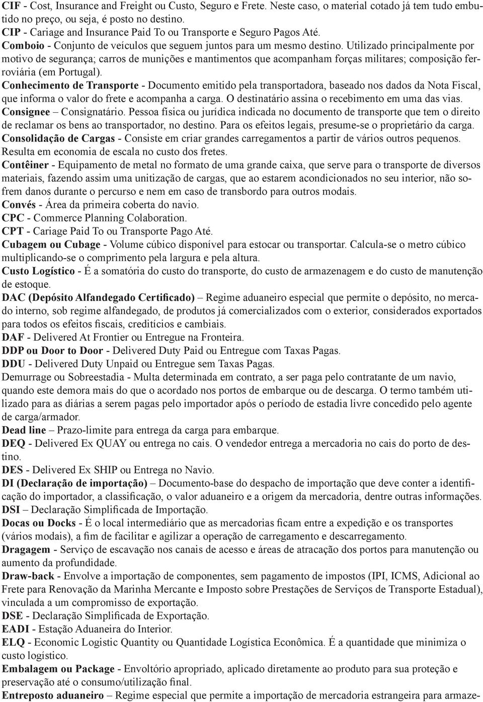 Utilizado principalmente por motivo de segurança; carros de munições e mantimentos que acompanham forças militares; composição ferroviária (em Portugal).