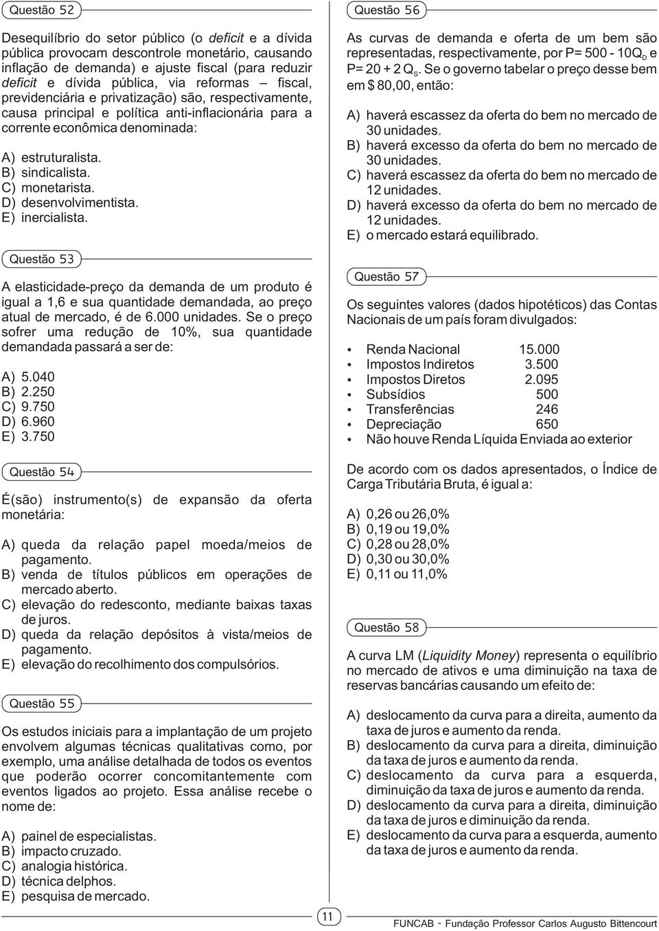 C) monetarista. D) desenvolvimentista. E) inercialista. Questão 53 A elasticidade-preço da demanda de um produto é igual a 1,6 e sua quantidade demandada, ao preço atual de mercado, é de 6.