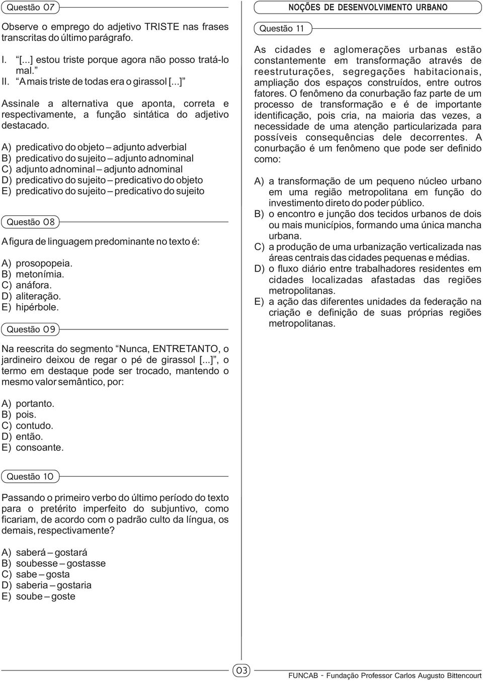 A) predicativo do objeto adjunto adverbial B) predicativo do sujeito adjunto adnominal C) adjunto adnominal adjunto adnominal D) predicativo do sujeito predicativo do objeto E) predicativo do sujeito