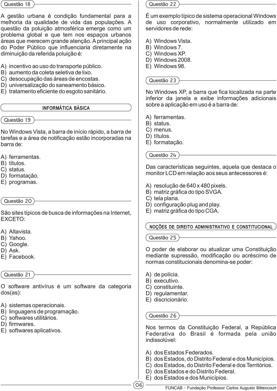 A principal ação do Poder Público que influenciaria diretamente na diminuição da referida poluição é: A) incentivo ao uso do transporte público. B) aumento da coleta seletiva de lixo.