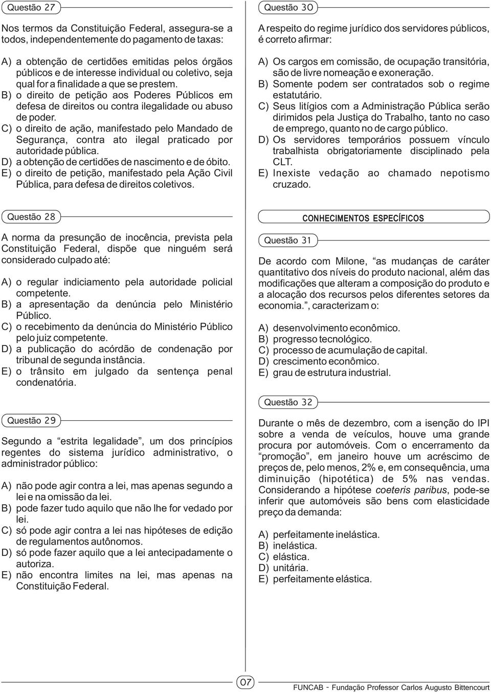 C) o direito de ação, manifestado pelo Mandado de Segurança, contra ato ilegal praticado por autoridade pública. D) a obtenção de certidões de nascimento e de óbito.