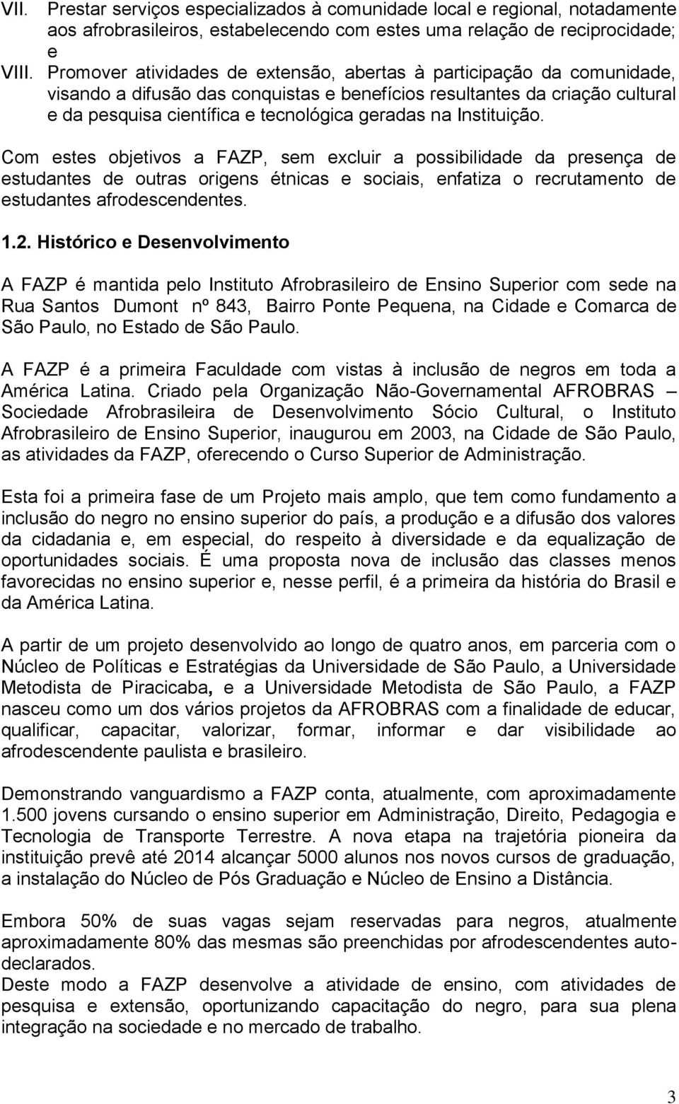 Instituição. Com estes objetivos a FAZP, sem excluir a possibilidade da presença de estudantes de outras origens étnicas e sociais, enfatiza o recrutamento de estudantes afrodescendentes. 1.2.