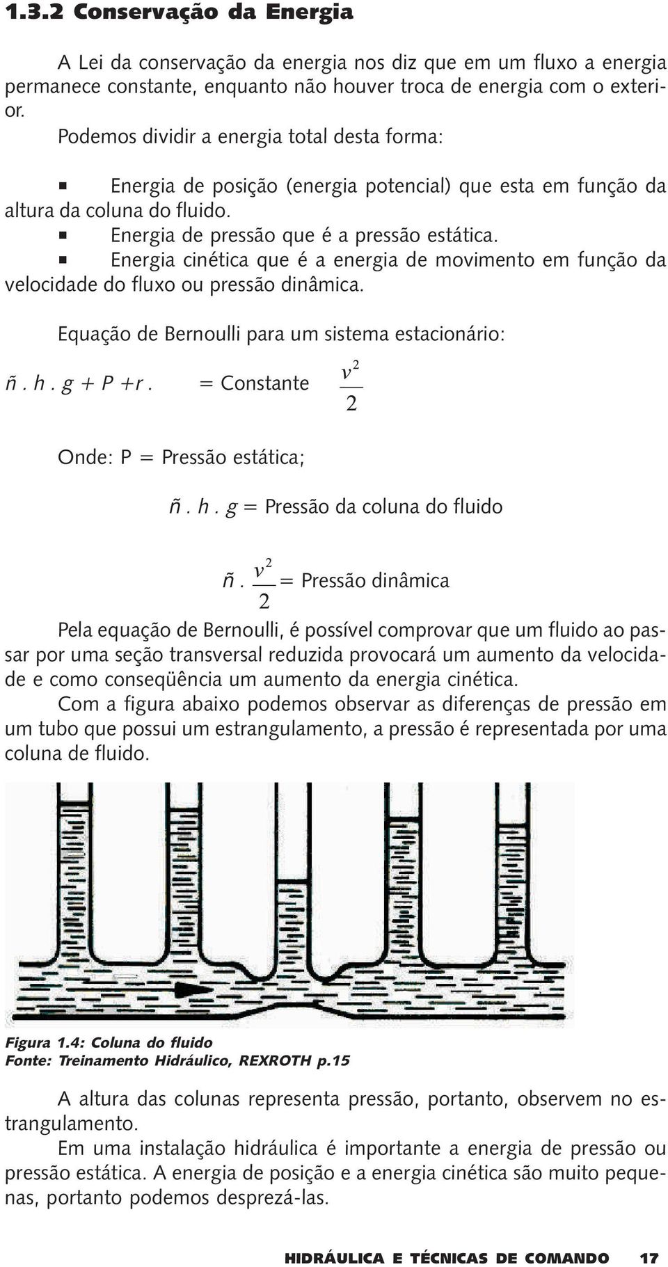 Energia cinética que é a energia de movimento em função da velocidade do fluxo ou pressão dinâmica. Equação de Bernoulli para um sistema estacionário: ñ. h. g + P +r.