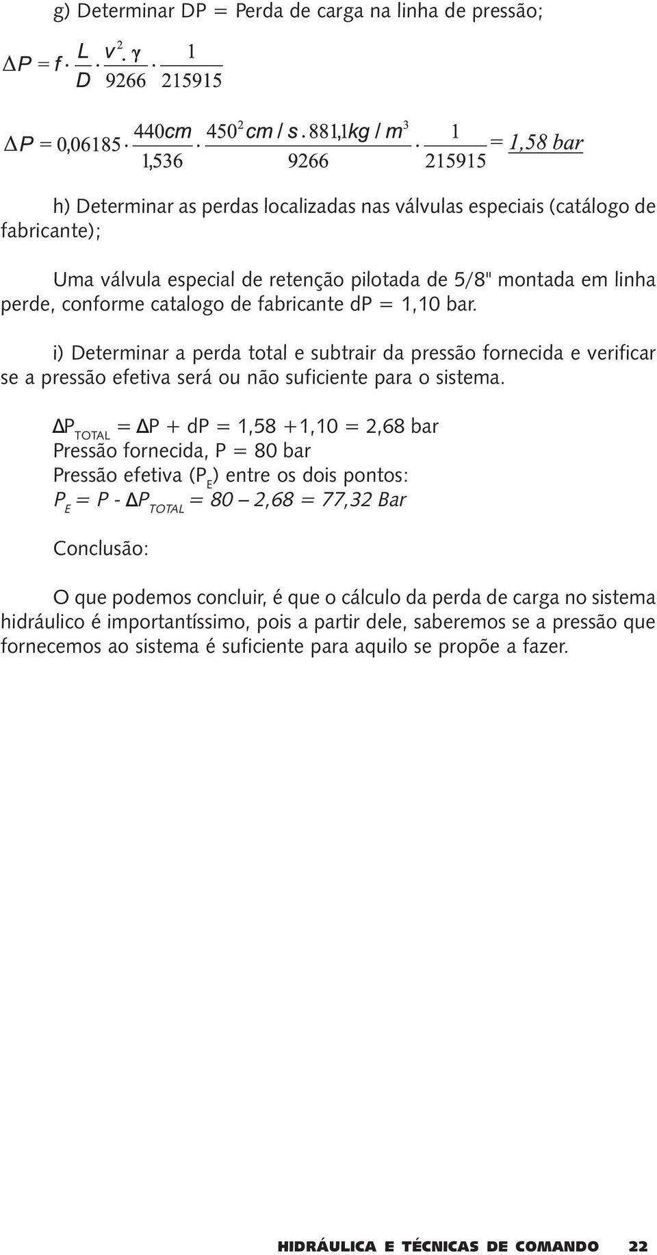 i) Determinar a perda total e subtrair da pressão fornecida e verificar se a pressão efetiva será ou não suficiente para o sistema.