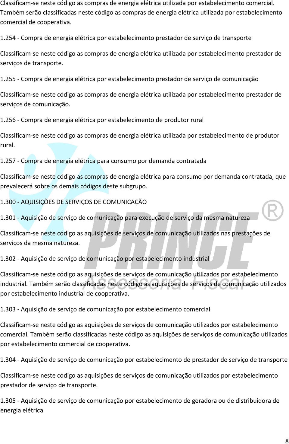 254 - Compra de energia elétrica por estabelecimento prestador de serviço de transporte Classificam-se neste código as compras de energia elétrica utilizada por estabelecimento prestador de serviços