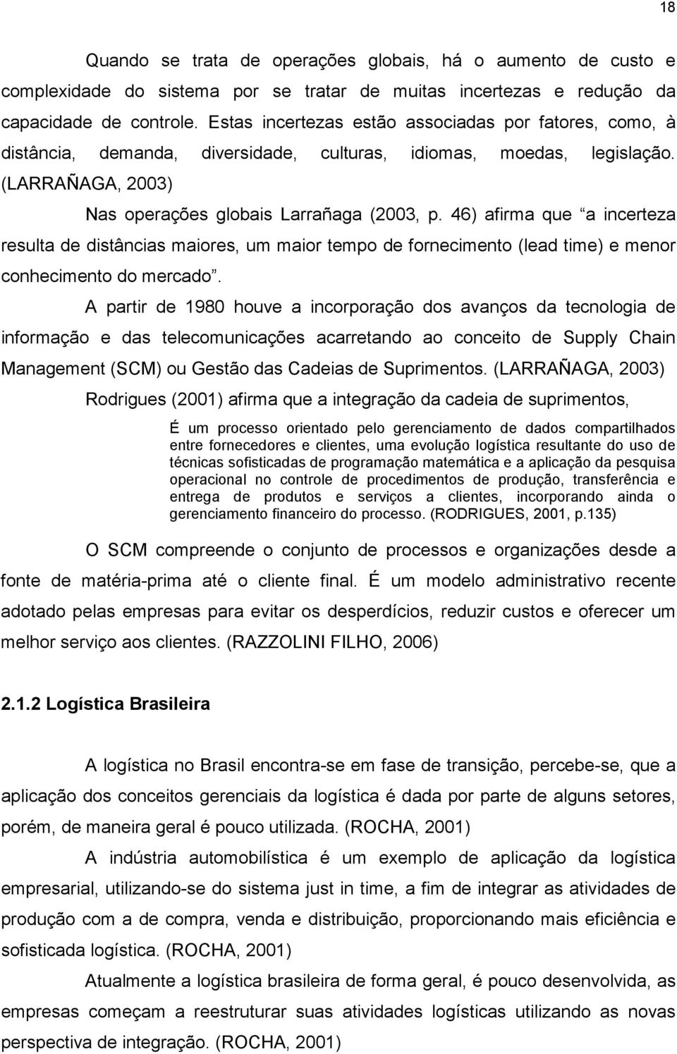 46) afirma que a incerteza resulta de distâncias maiores, um maior tempo de fornecimento (lead time) e menor conhecimento do mercado.