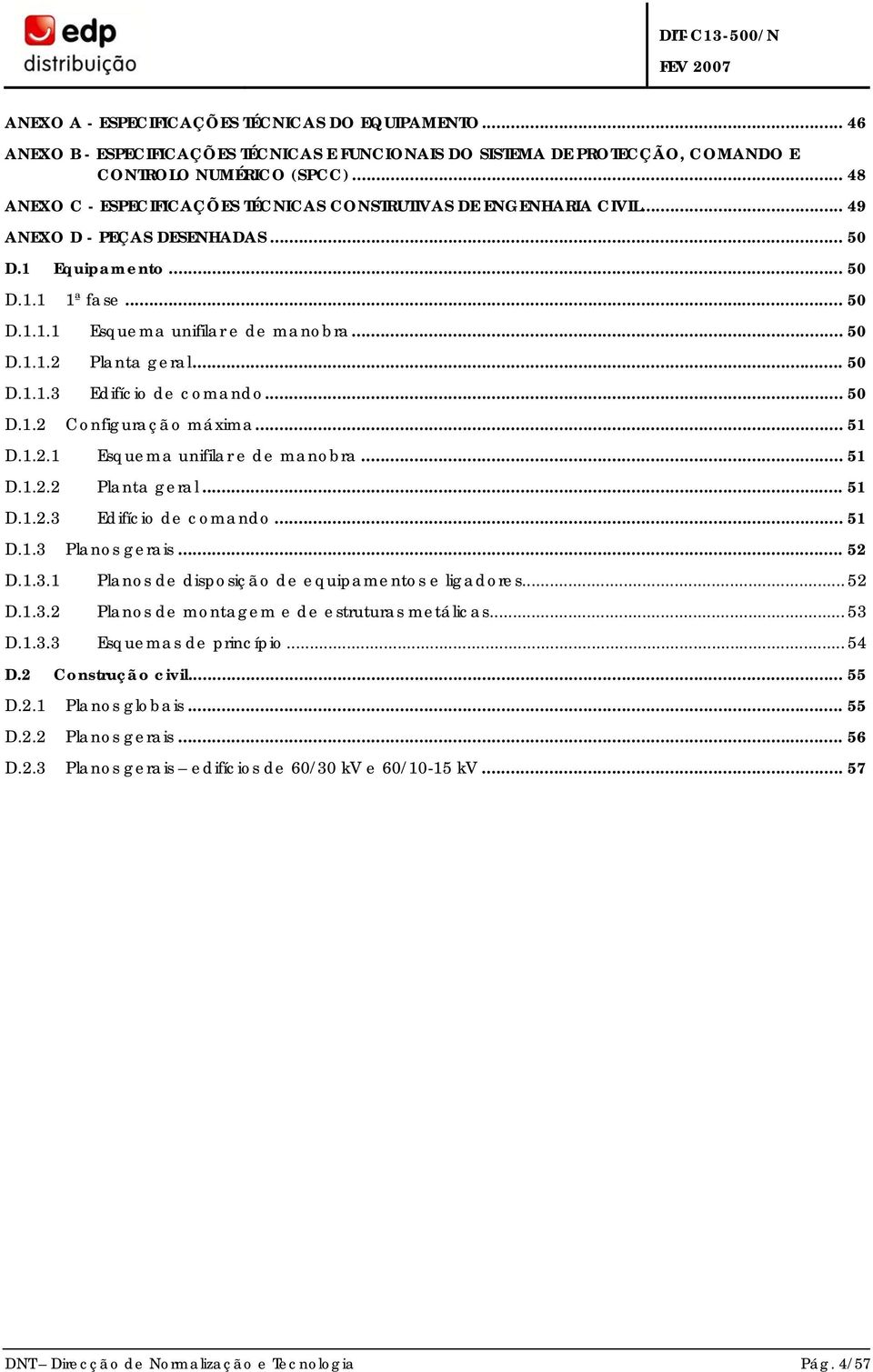 .. 50 D.1.1.3 Edifício de comando... 50 D.1.2 Configuração máxima... 51 D.1.2.1 Esquema unifilar e de manobra... 51 D.1.2.2 Planta geral... 51 D.1.2.3 Edifício de comando... 51 D.1.3 Planos gerais.