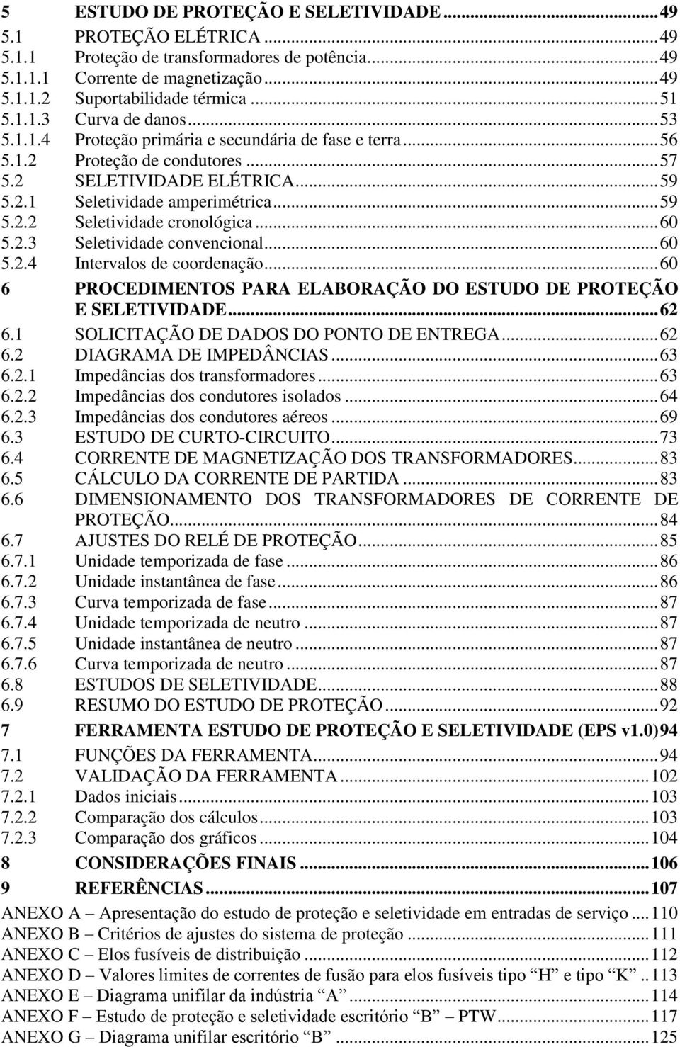 .. 60 5.2.3 Seletividade convencional... 60 5.2.4 Intervalos de coordenação... 60 6 PROCEDIMENTOS PARA ELABORAÇÃO DO ESTUDO DE PROTEÇÃO E SELETIVIDADE... 62 6.