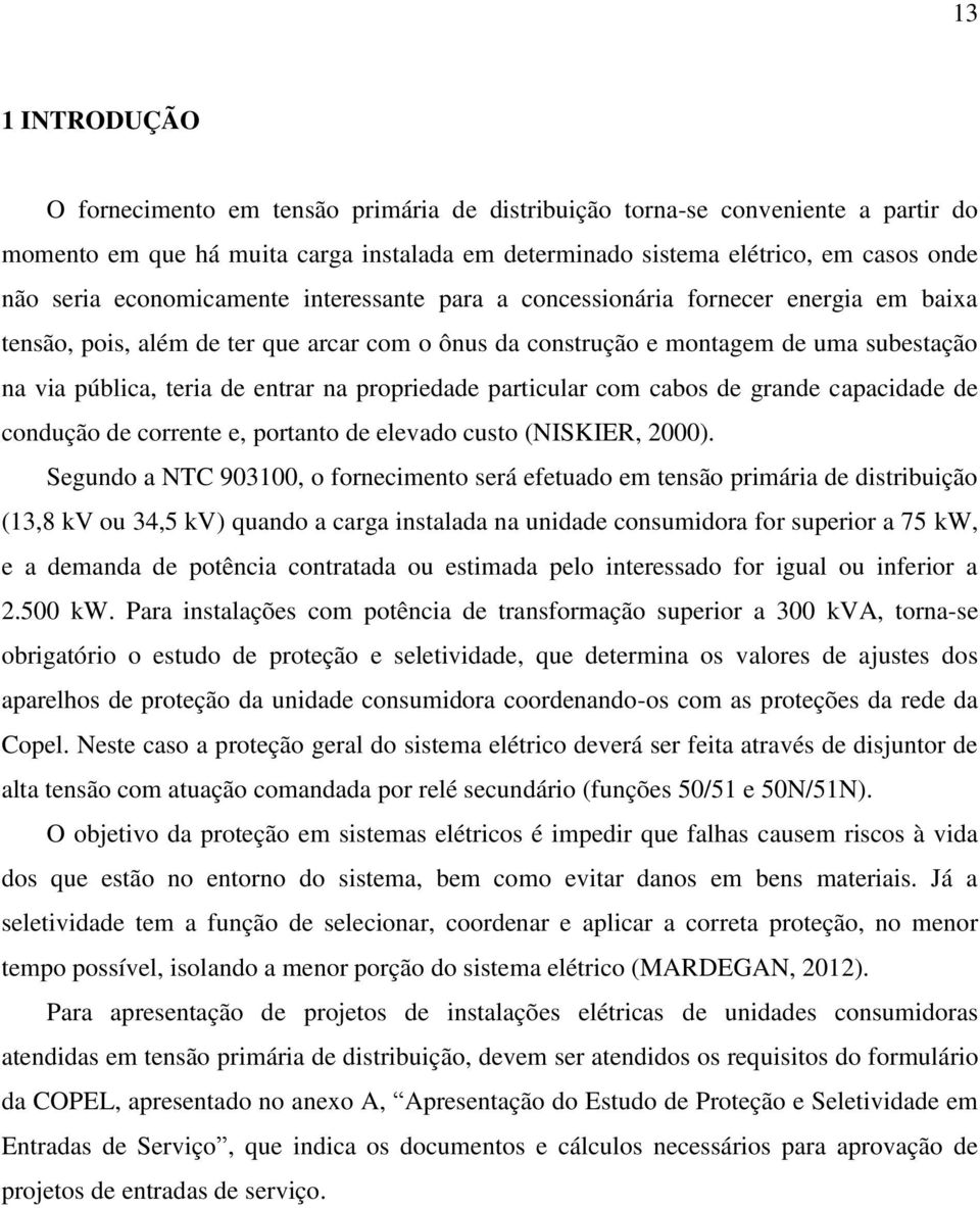 na propriedade particular com cabos de grande capacidade de condução de corrente e, portanto de elevado custo (NISKIER, 2000).