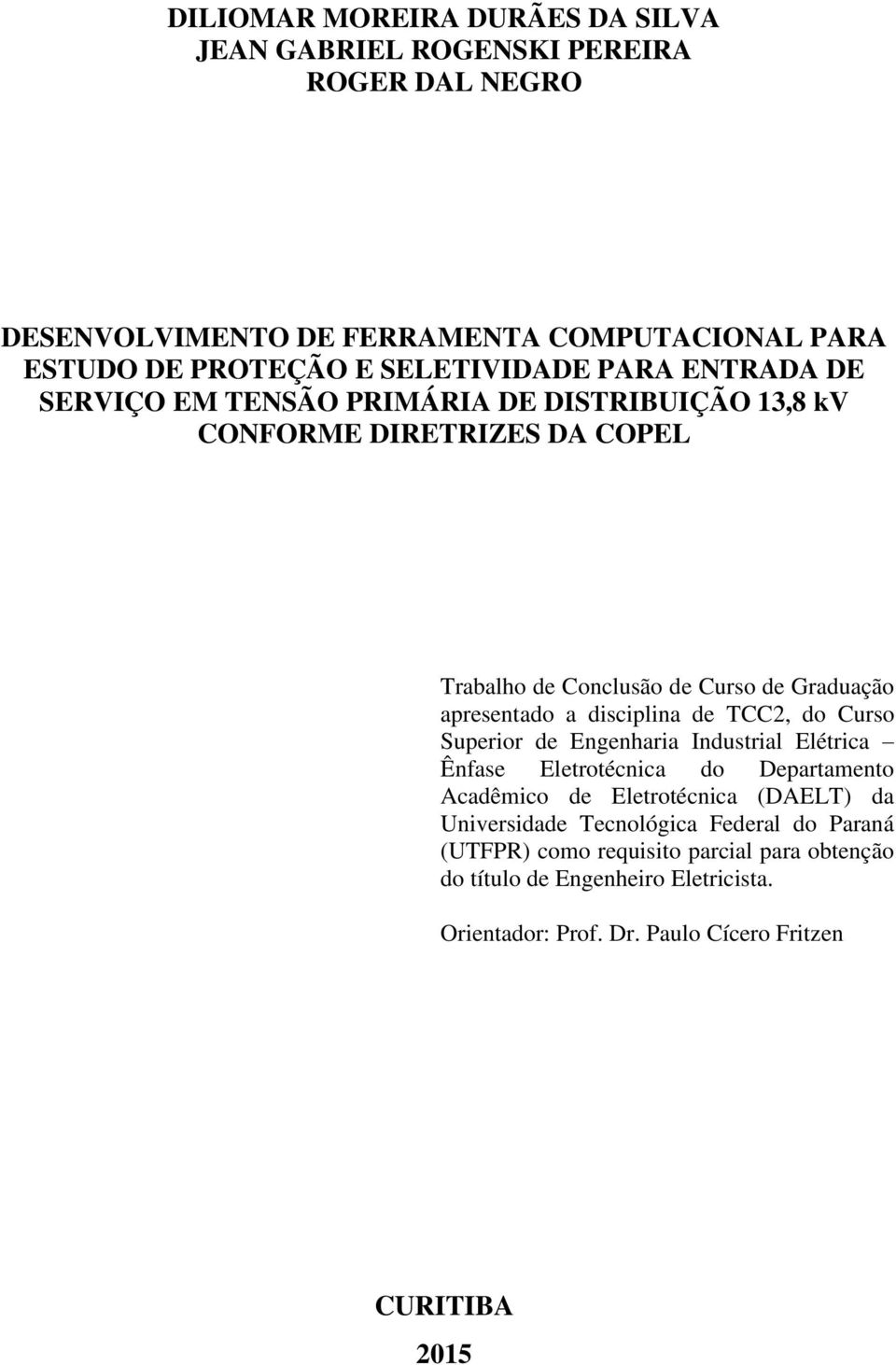 apresentado a disciplina de TCC2, do Curso Superior de Engenharia Industrial Elétrica Ênfase Eletrotécnica do Departamento Acadêmico de Eletrotécnica (DAELT) da