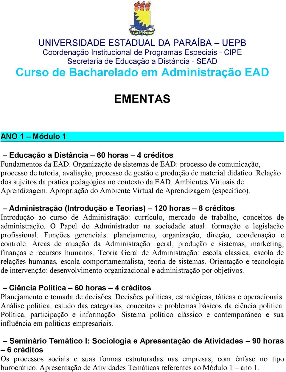 Relação dos sujeitos da prática pedagógica no contexto da EAD. Ambientes Virtuais de Aprendizagem. Apropriação do Ambiente Virtual de Aprendizagem (específico).