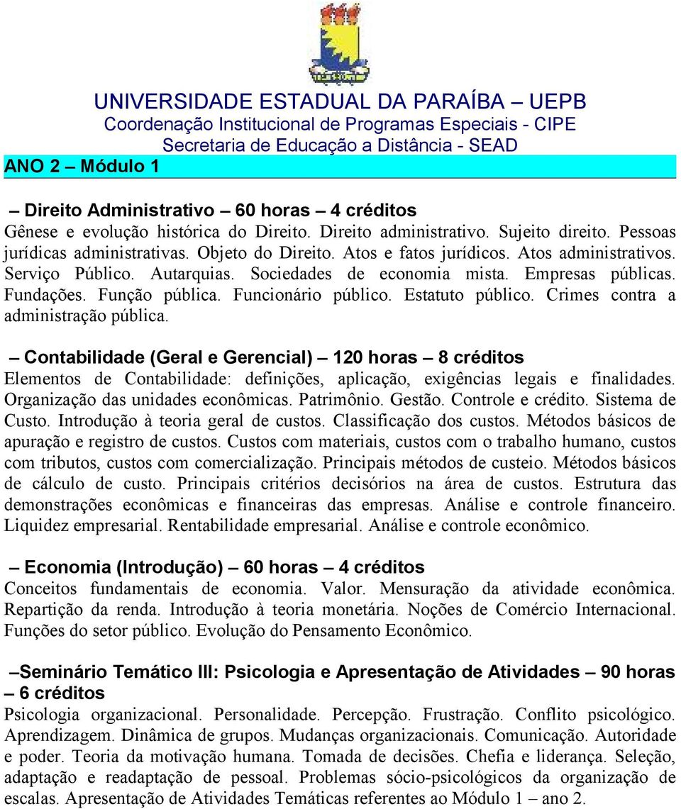 Crimes contra a administração pública. Contabilidade (Geral e Gerencial) 120 horas 8 créditos Elementos de Contabilidade: definições, aplicação, exigências legais e finalidades.