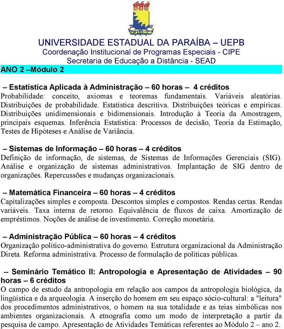 Inferência Estatística: Processos de decisão, Teoria da Estimação, Testes de Hipóteses e Análise de Variância.