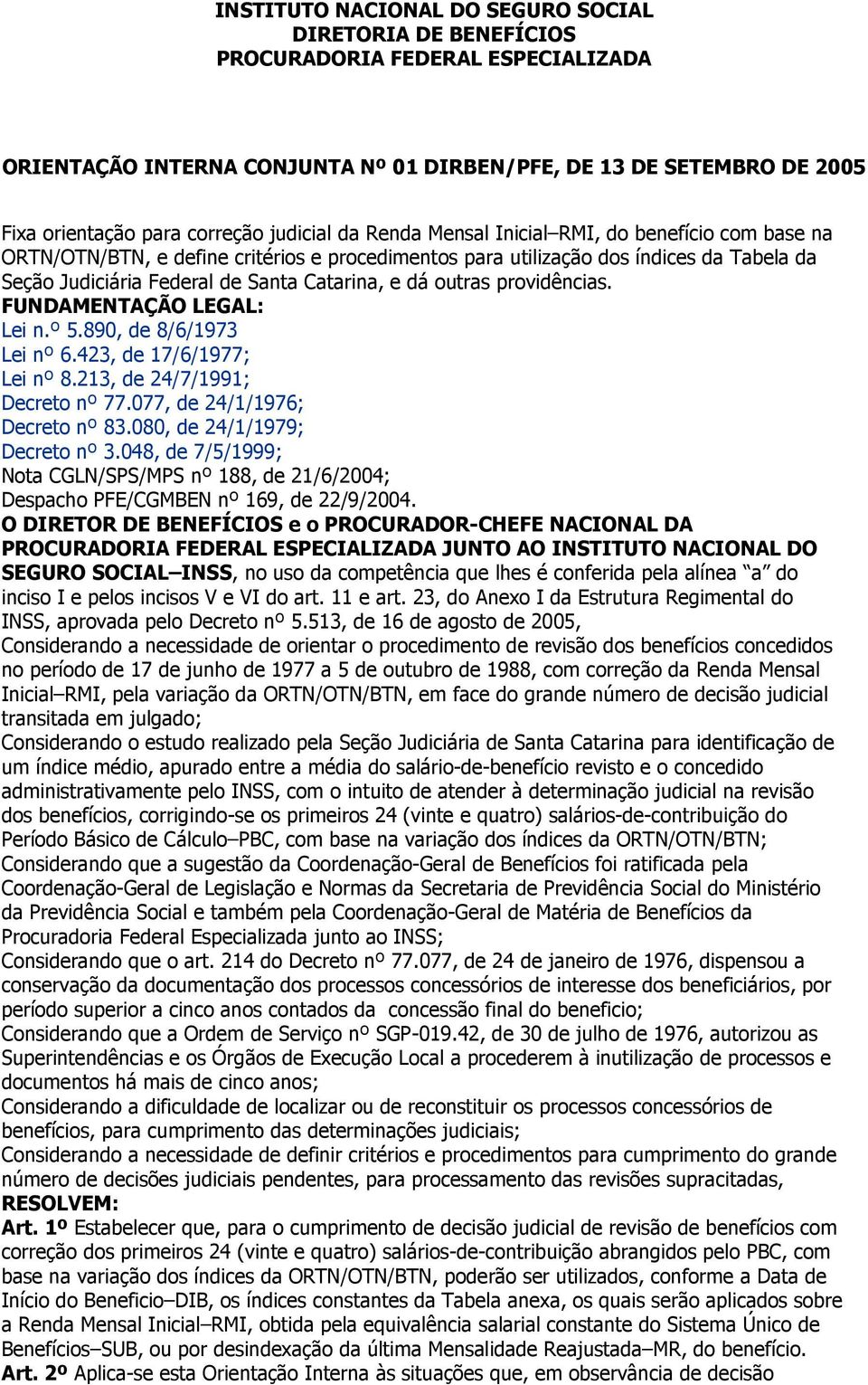 dá outras providências. FUNDAMENTAÇÃO LEGAL: Lei n.º 5.890, de 8/6/1973 Lei nº 6.423, de 17/6/1977; Lei nº 8.213, de 24/7/1991; Decreto nº 77.077, de 24/1/1976; Decreto nº 83.