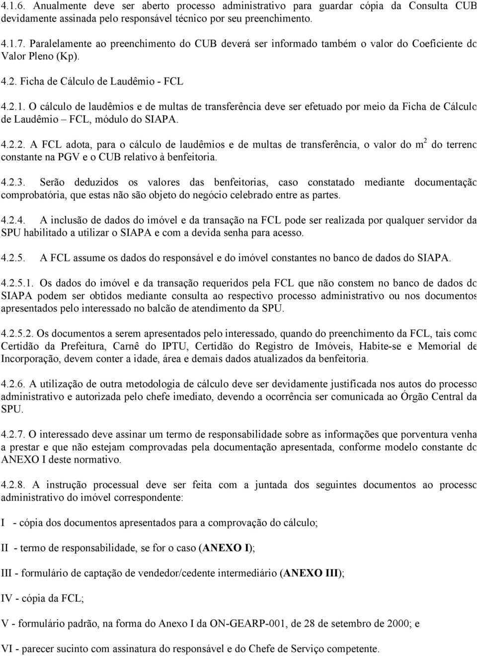 O cálculo de laudêmios e de multas de transferência deve ser efetuado por meio da Ficha de Cálculo de Laudêmio FCL, módulo do SIAPA. 4.2.