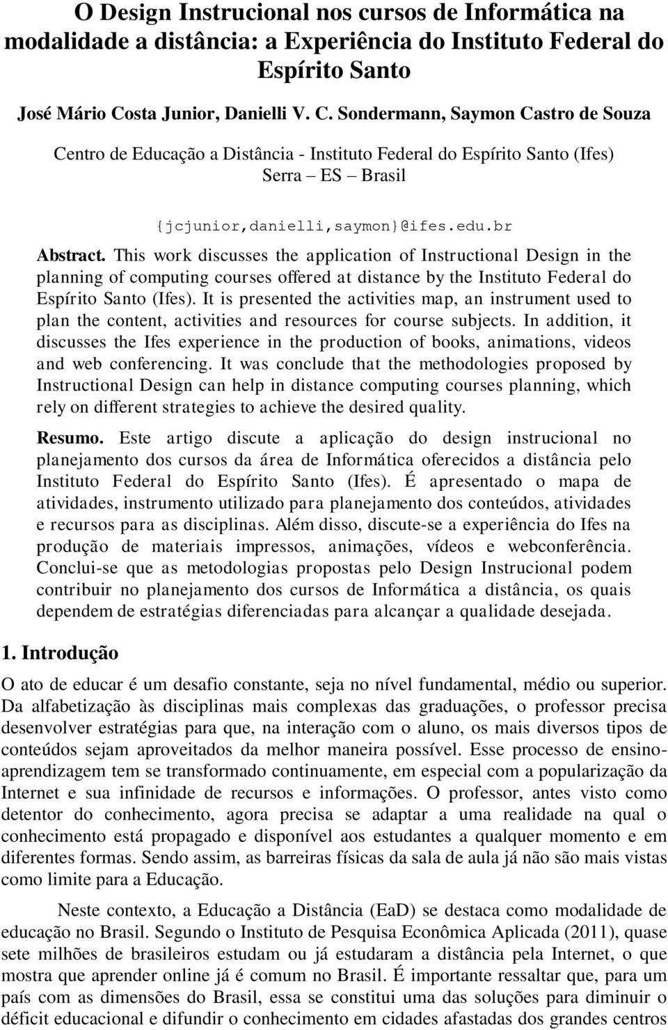 br Abstract. This work discusses the application of Instructional Design in the planning of computing courses offered at distance by the Instituto Federal do Espírito Santo (Ifes).