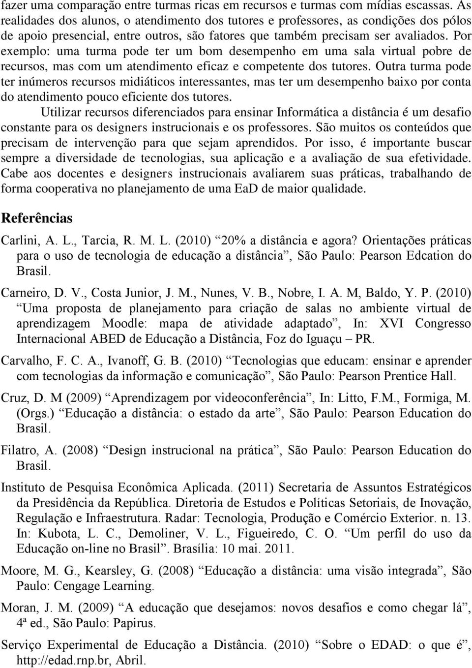 Por exemplo: uma turma pode ter um bom desempenho em uma sala virtual pobre de recursos, mas com um atendimento eficaz e competente dos tutores.