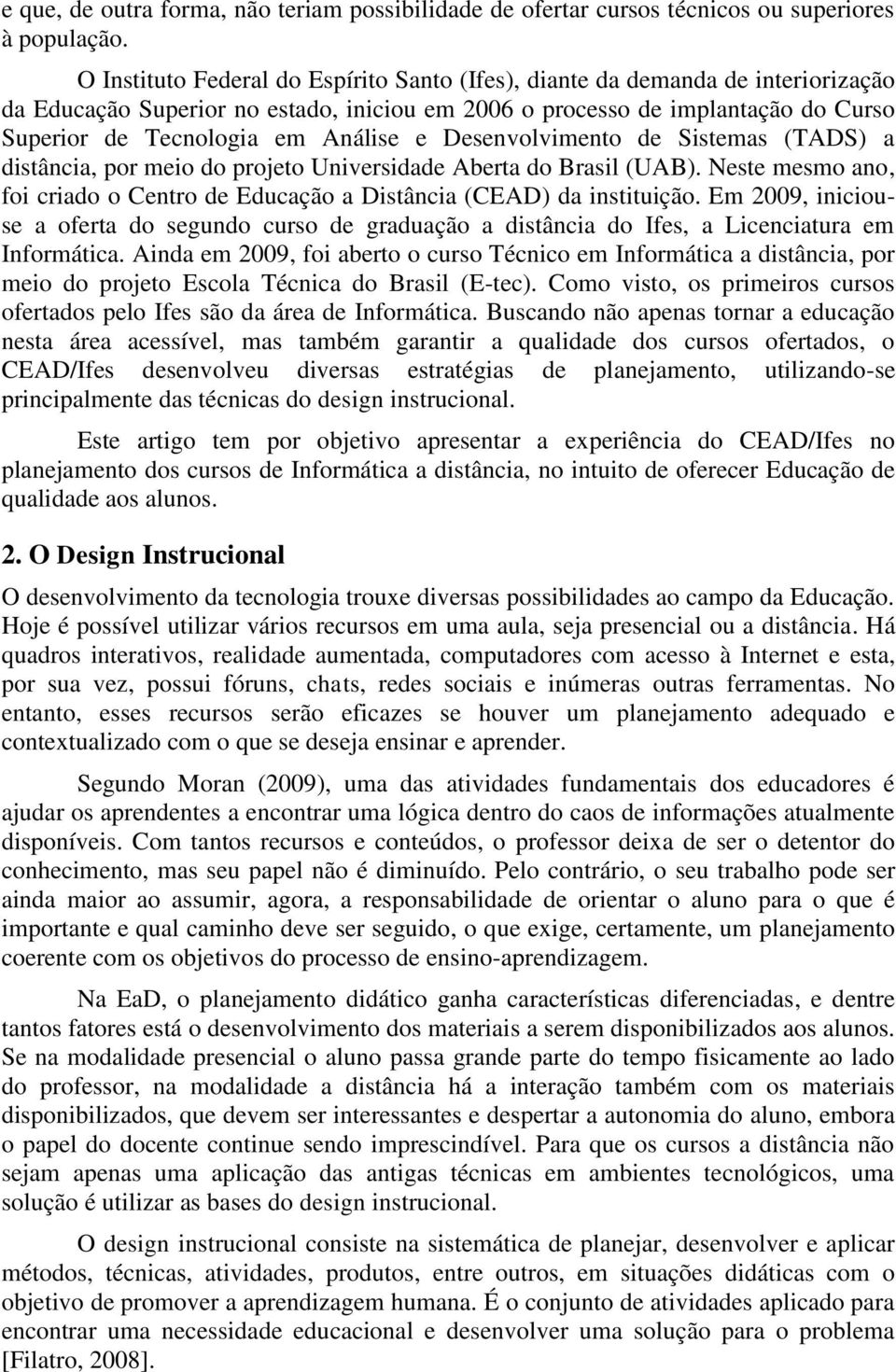 e Desenvolvimento de Sistemas (TADS) a distância, por meio do projeto Universidade Aberta do Brasil (UAB). Neste mesmo ano, foi criado o Centro de Educação a Distância (CEAD) da instituição.