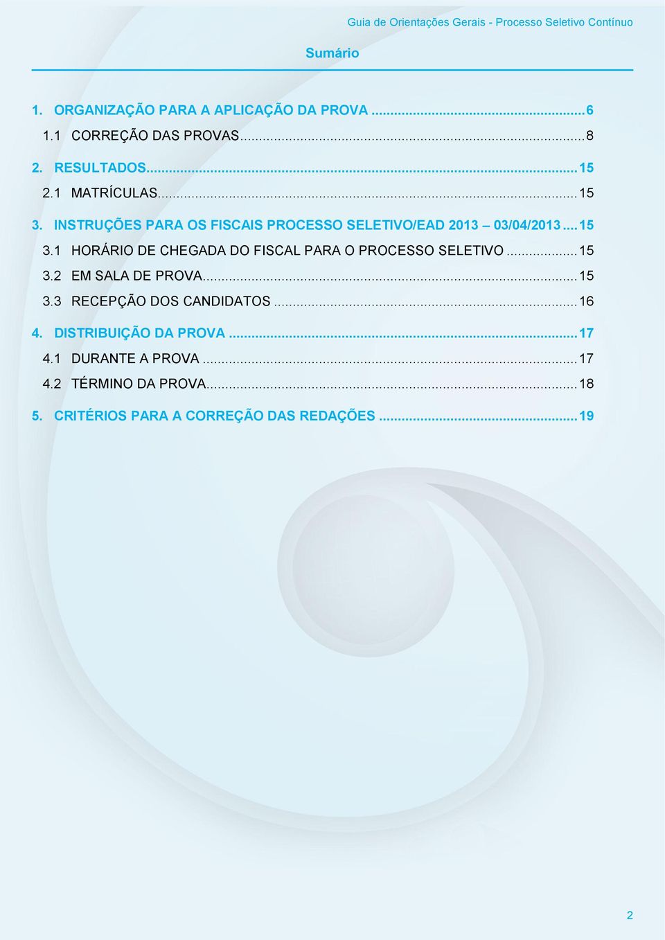 INSTRUÇÕES PARA OS FISCAIS PROCESSO SELETIVO/EAD 2013 03/04/2013... 15 3.