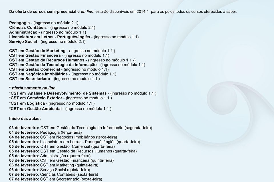 1) CST em Gestão de Marketing - (ingresso no módulo 1.1 ) CST em Gestão Financeira - (ingresso no módulo 1.1) CST em Gestão de Recursos Humanos - (ingresso no módulo 1.