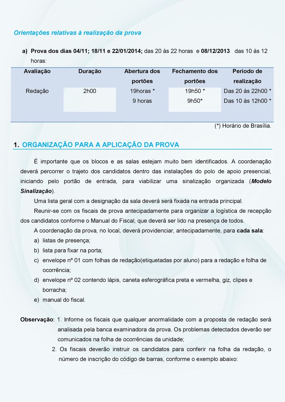 A coordenação deverá percorrer o trajeto dos candidatos dentro das instalações do polo de apoio presencial, iniciando pelo portão de entrada, para viabilizar uma sinalização organizada (Modelo