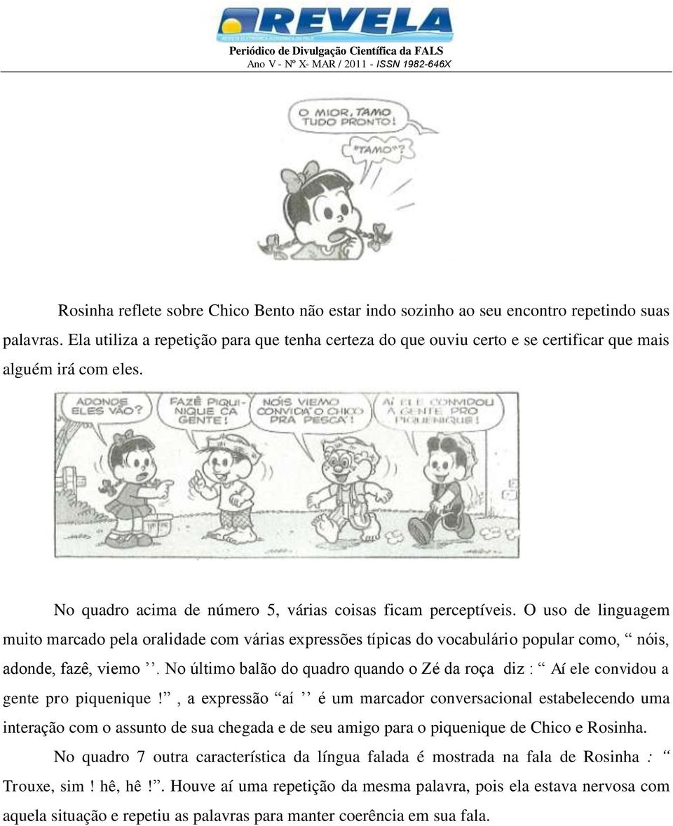 O uso de linguagem muito marcado pela oralidade com várias expressões típicas do vocabulário popular como, nóis, adonde, fazê, viemo.