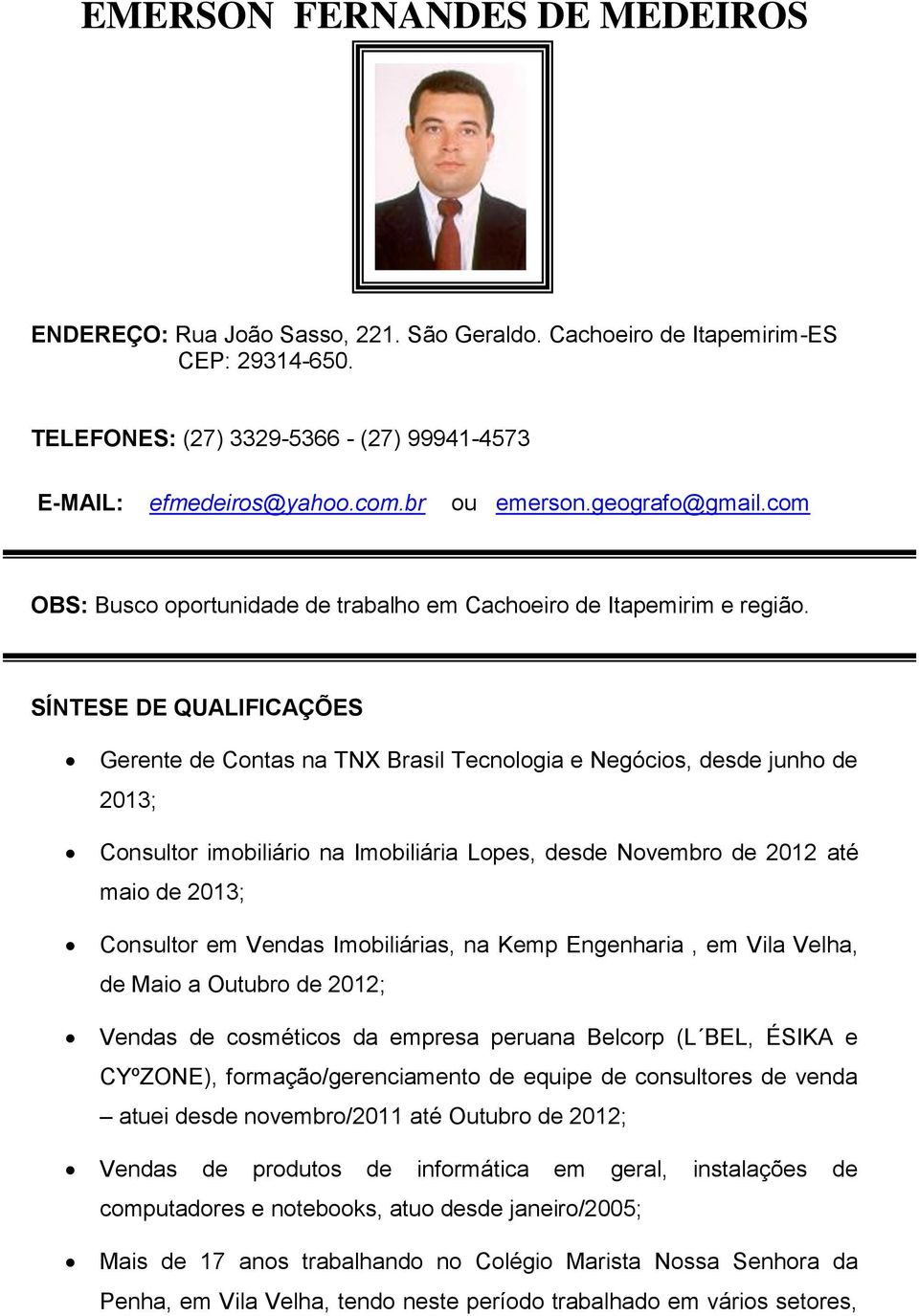 SÍNTESE DE QUALIFICAÇÕES Gerente de Contas na TNX Brasil Tecnologia e Negócios, desde junho de 2013; Consultor imobiliário na Imobiliária Lopes, desde Novembro de 2012 até maio de 2013; Consultor em
