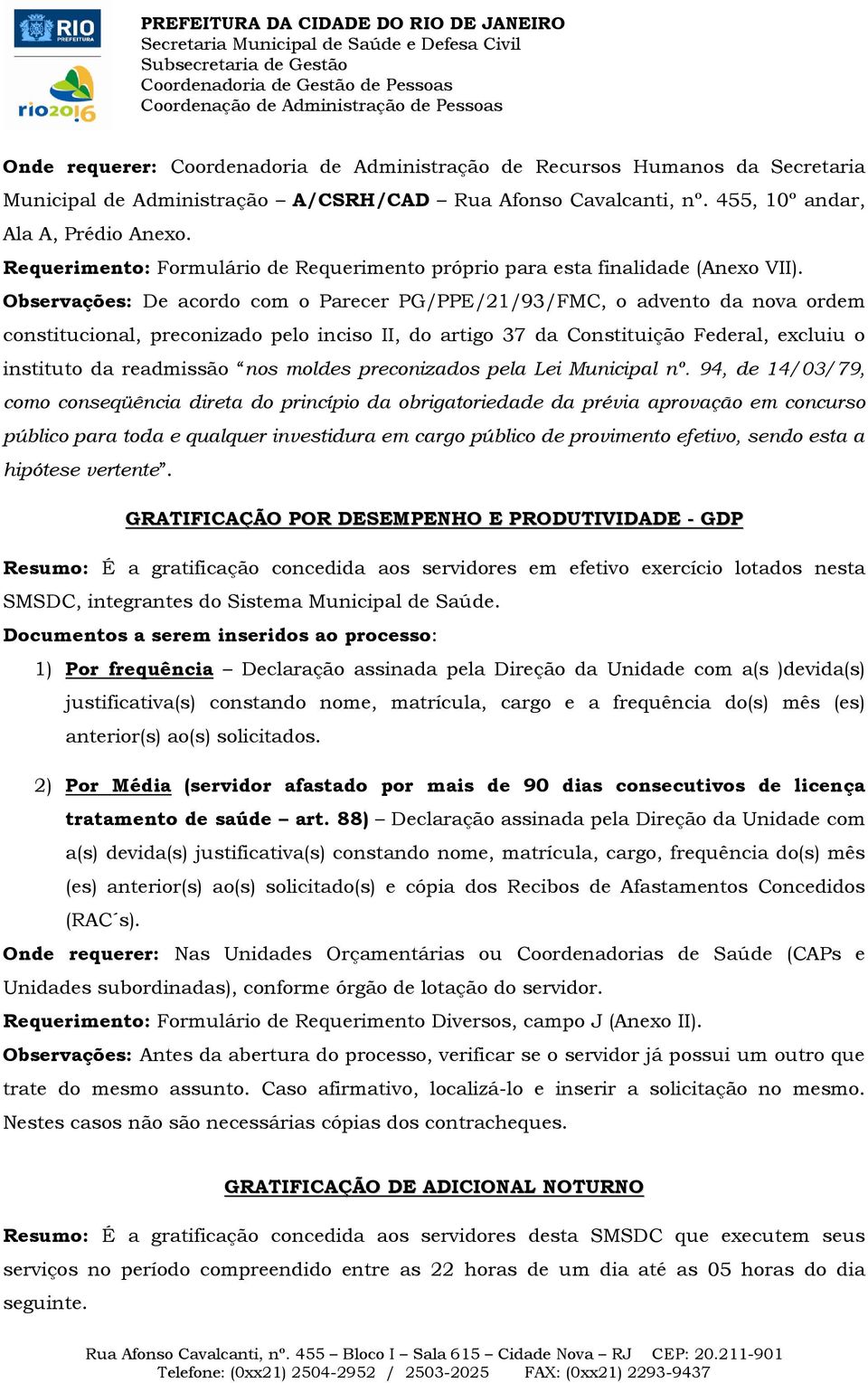 Observações: De acordo com o Parecer PG/PPE/21/93/FMC, o advento da nova ordem constitucional, preconizado pelo inciso II, do artigo 37 da Constituição Federal, excluiu o instituto da readmissão nos