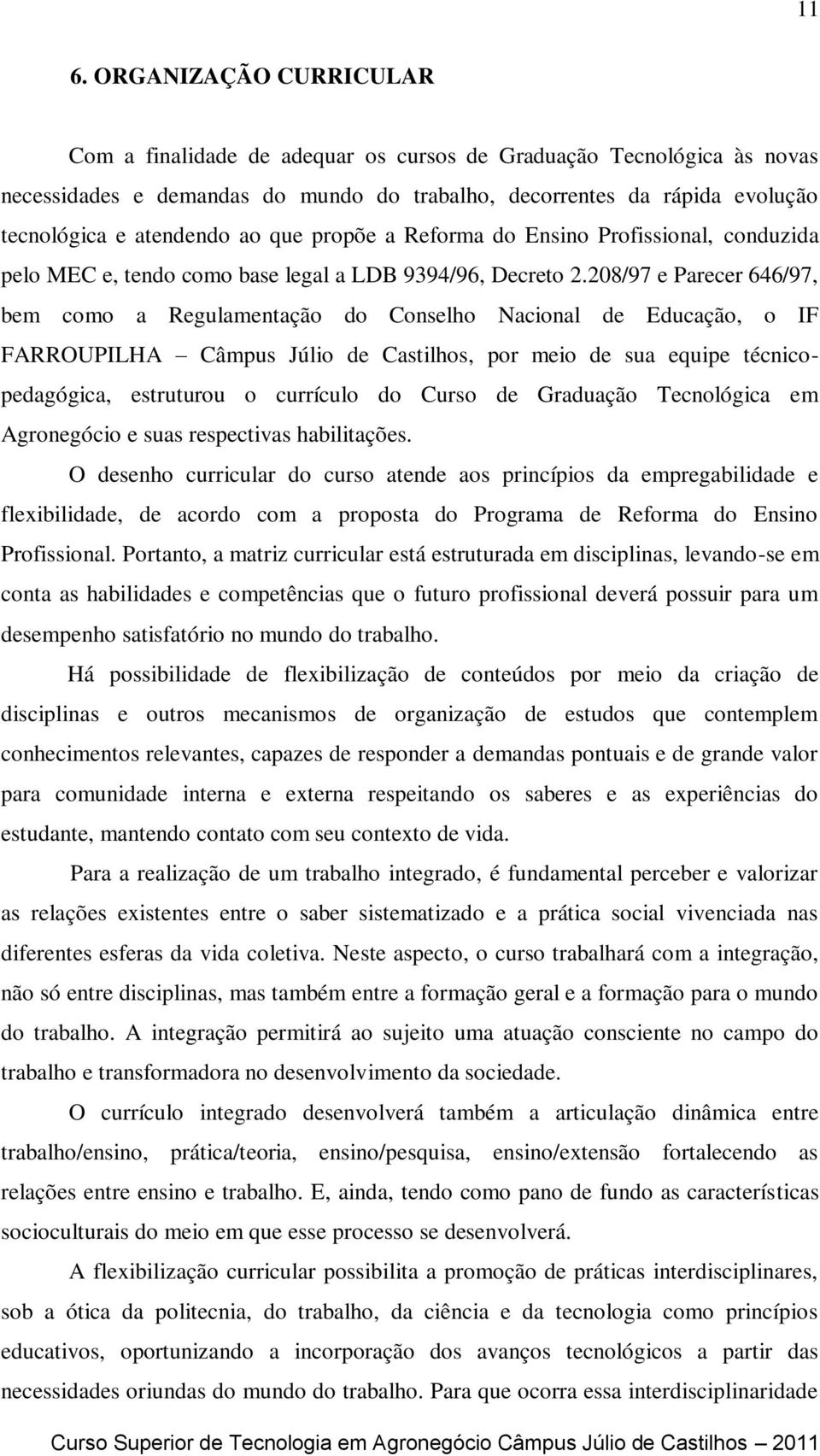 208/97 e Parecer 646/97, bem como a Regulamentação do Conselho Nacional de Educação, o IF FARROUPILHA Câmpus Júlio de Castilhos, por meio de sua equipe técnicopedagógica, estruturou o currículo do