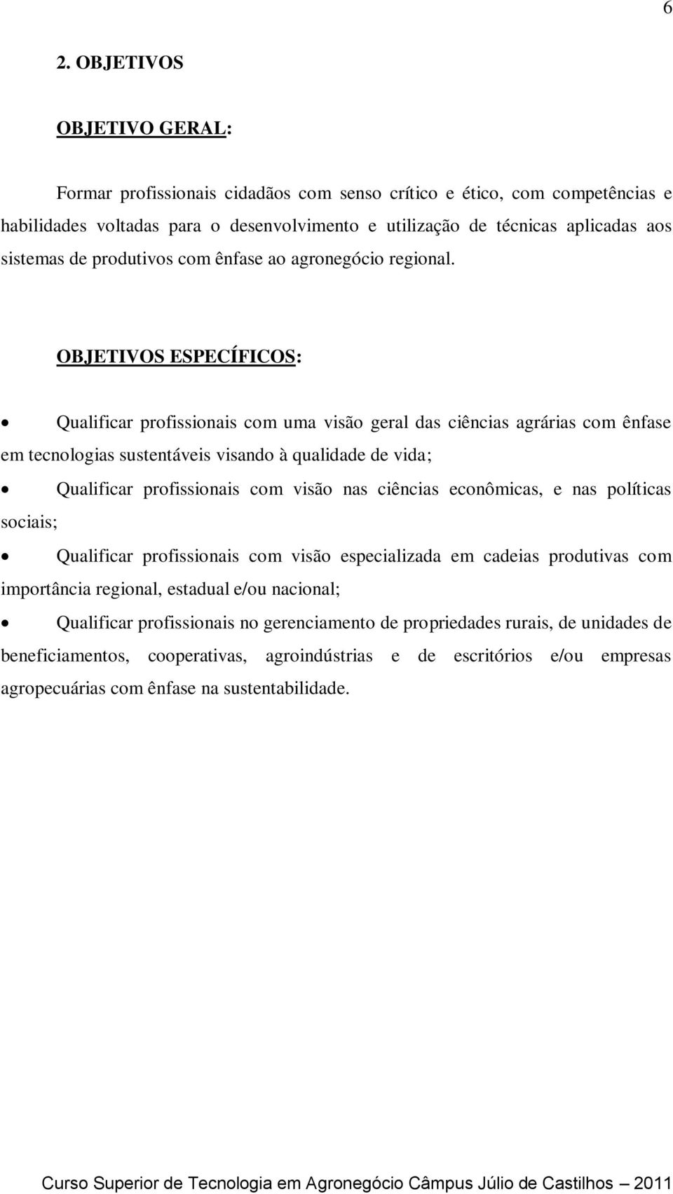 OBJETIVOS ESPECÍFICOS: Qualificar profissionais com uma visão geral das ciências agrárias com ênfase em tecnologias sustentáveis visando à qualidade de vida; Qualificar profissionais com visão nas