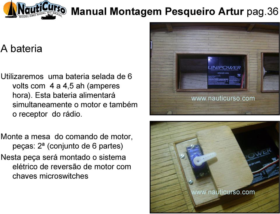 Esta bateria alimentará simultaneamente o motor e também o receptor do rádio.