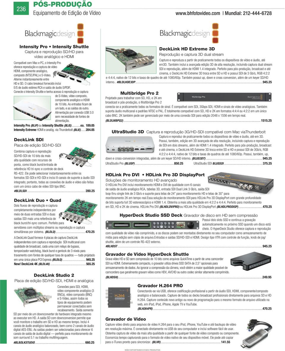 componente analógico, composto (NTSC/PAL) e S-Video. Alterne instantaneamente entre HD e SD. O cabo breakout fornecido inclui E/S de áudio estéreo RCA e saída de áudio S/PDIF.