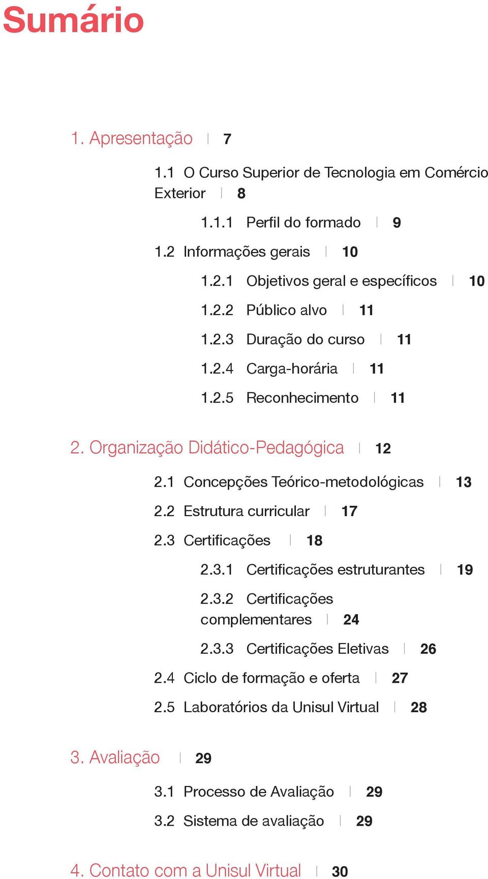 1 Concepções Teórico-metodológicas I 13 2.2 Estrutura curricular I 17 2.3 Certificações I 18 2.3.1 Certificações estruturantes I 19 2.3.2 Certificações complementares I 24 2.3.3 Certificações Eletivas I 26 2.