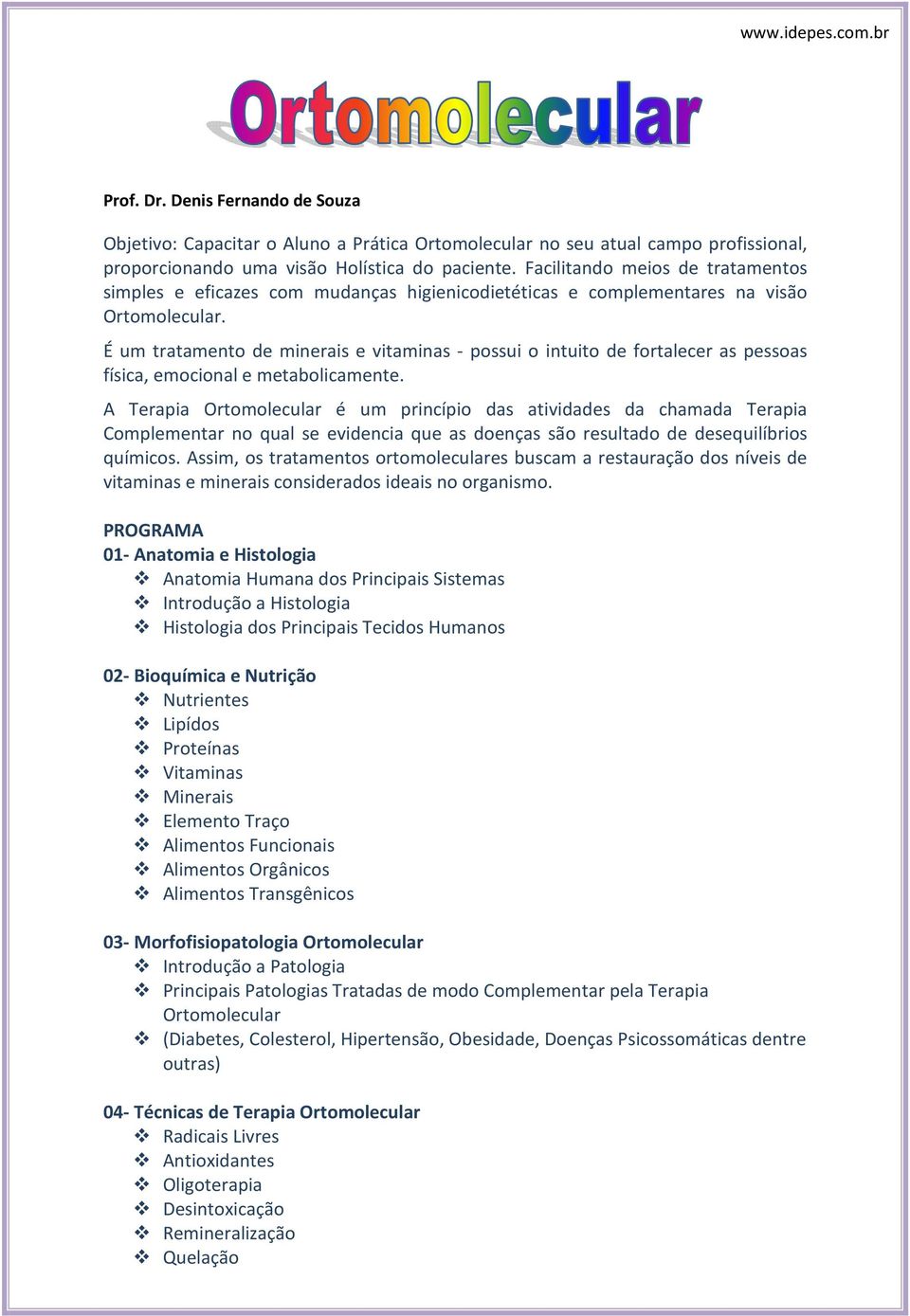 É um tratamento de minerais e vitaminas - possui o intuito de fortalecer as pessoas física, emocional e metabolicamente.