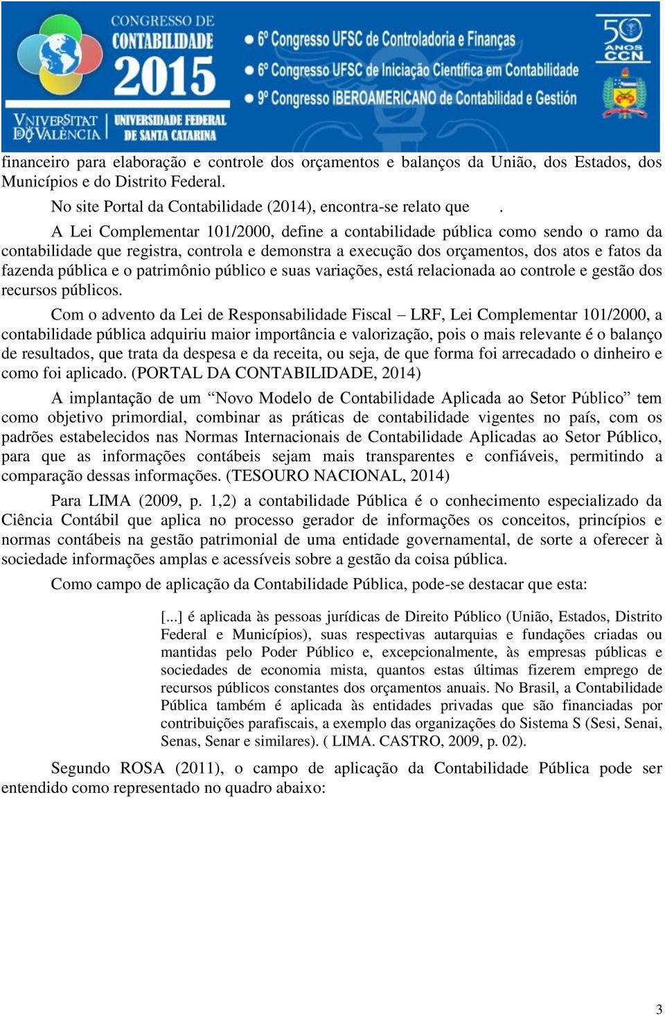 patrimônio público e suas variações, está relacionada ao controle e gestão dos recursos públicos.