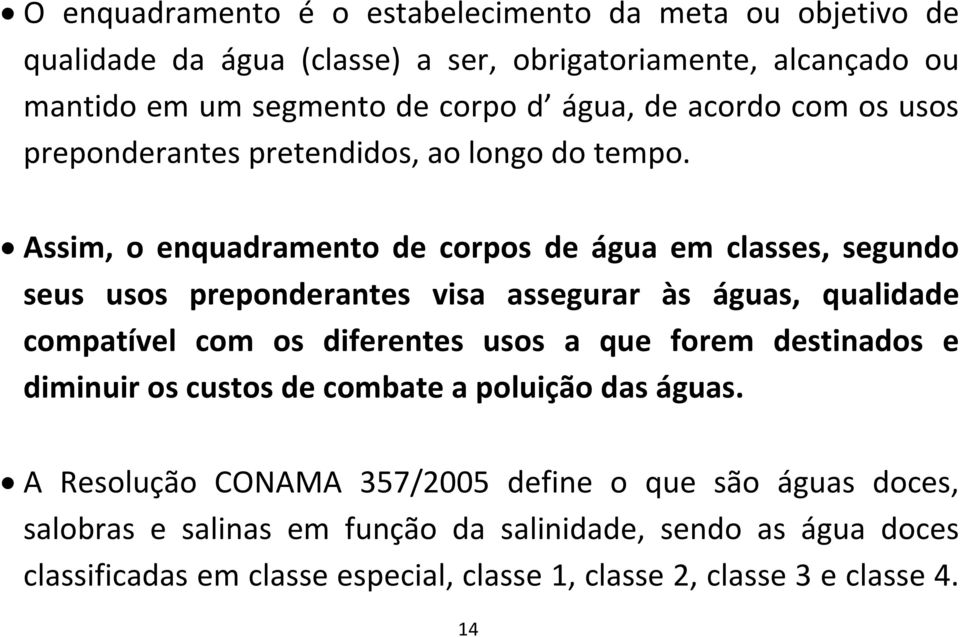 Assim, o enquadramento de corpos de água em classes, segundo seus usos preponderantes visa assegurar às águas, qualidade compatível com os diferentes usos a que