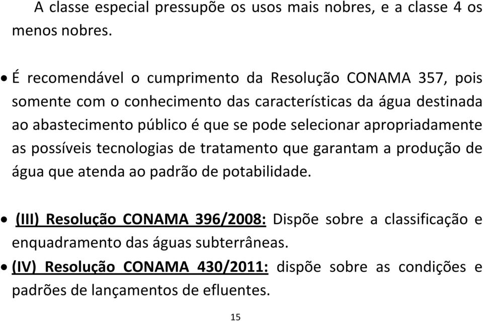 público é que se pode selecionar apropriadamente as possíveis tecnologias de tratamento que garantam a produção de água que atenda ao padrão de