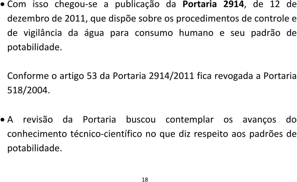 Conforme o artigo 53 da Portaria 2914/2011 fica revogada a Portaria 518/2004.