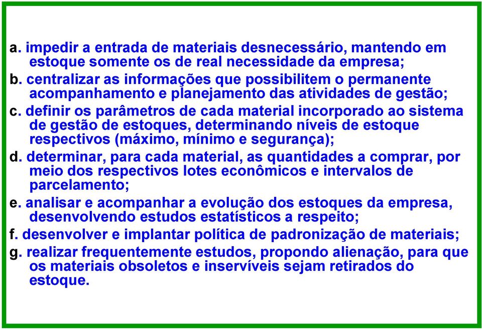 definir os parâmetros de cada material incorporado ao sistema de gestão de estoques, determinando níveis de estoque respectivos (máximo, mínimo e segurança); d.