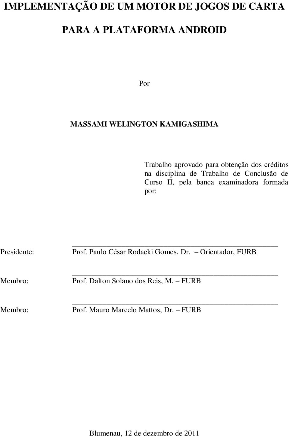 banca examinadora formada por: Presidente: Membro: Membro: Prof. Paulo César Rodacki Gomes, Dr.