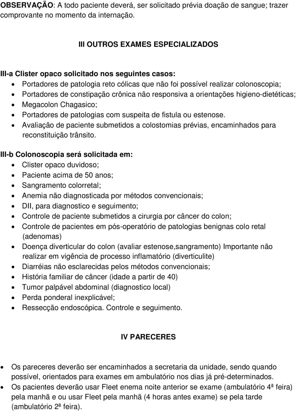 não responsiva a orientações higieno-dietéticas; Megacolon Chagasico; Portadores de patologias com suspeita de fistula ou estenose.