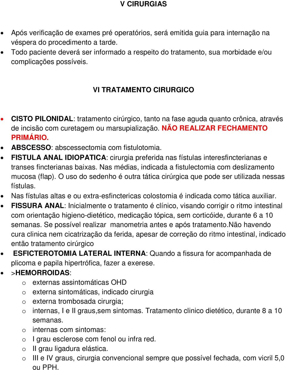 VI TRATAMENTO CIRURGICO CISTO PILONIDAL: tratamento cirúrgico, tanto na fase aguda quanto crônica, através de incisão com curetagem ou marsupialização. NÃO REALIZAR FECHAMENTO PRIMÁRIO.