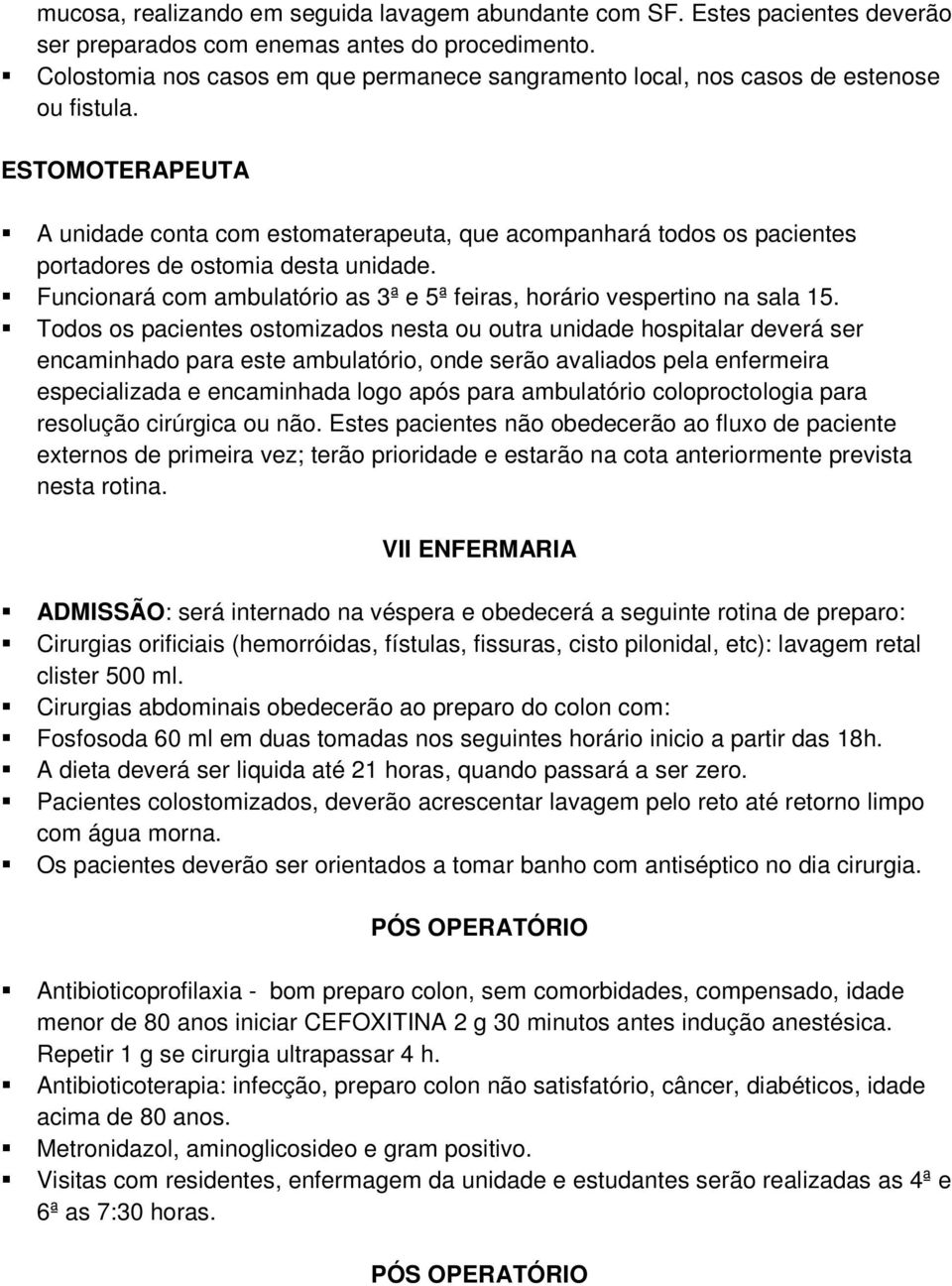 ESTOMOTERAPEUTA A unidade conta com estomaterapeuta, que acompanhará todos os pacientes portadores de ostomia desta unidade.