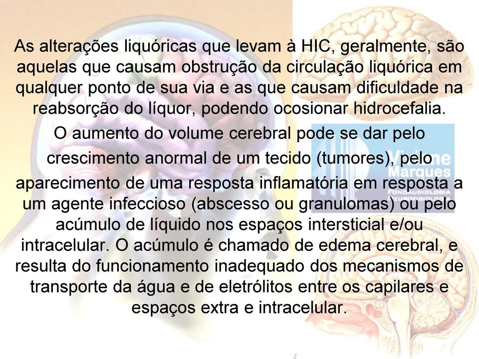 O aumento do volume cerebral pode se dar pelo crescimento anormal de um tecido (tumores), pelo aparecimento de uma resposta inflamatória em resposta a um agente